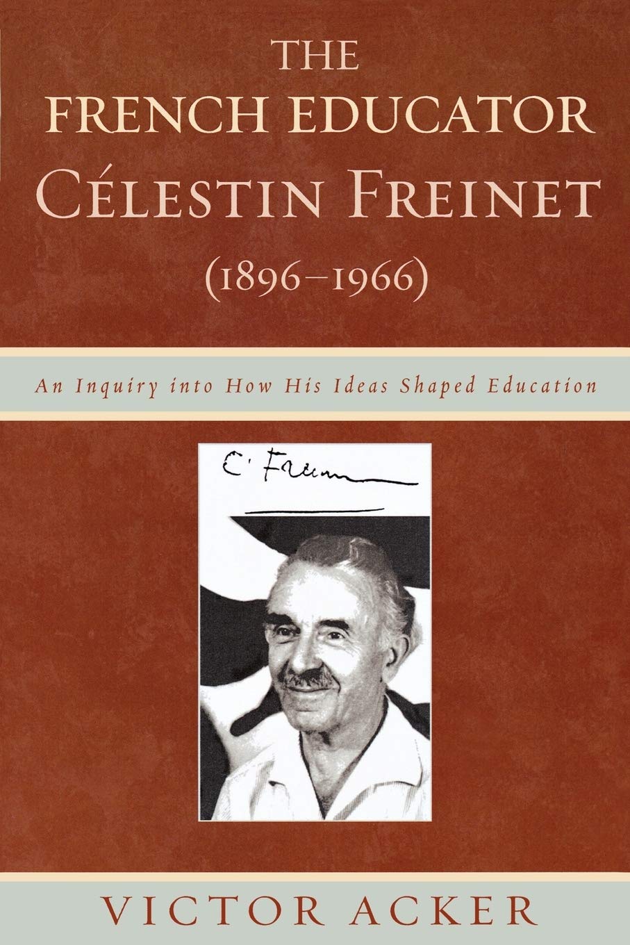 The French Educator Celestin Freinet (18961966): An Inquiry Into How His Ideas Shaped Education