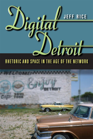Digital Detroit: Rhetoric And Space In The Age Of The Network,Used