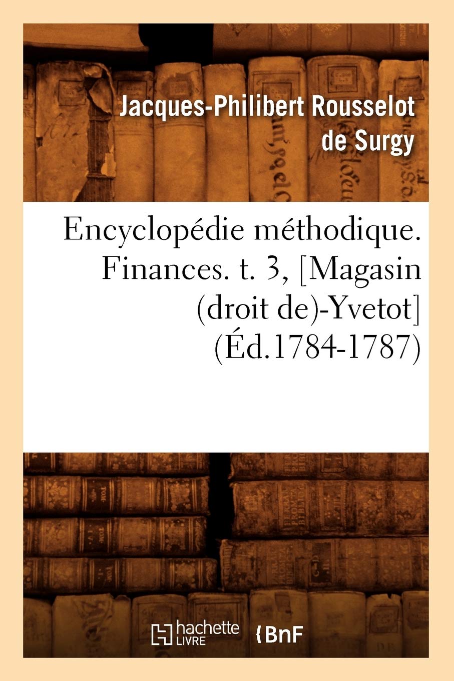Encyclopdie Mthodique. Finances. T. 3, [Magasin (Droit De)Yvetot] (d.17841787) (Sciences Sociales) (French Edition),Used