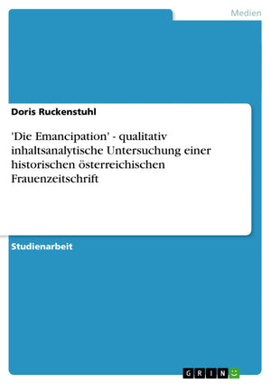 'Die Emancipation'  Qualitativ Inhaltsanalytische Untersuchung Einer Historischen Sterreichischen Frauenzeitschrift (German Edi,Used