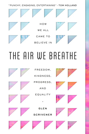 The Air We Breathe: How We All Came to Believe in Freedom, Kindness, Progress, and Equality (Discover the Christian roots of the,New