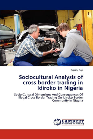 Sociocultural Analysis of cross border trading in Idiroko in Nigeria: SocioCultural Dimensions And Consequences Of Illegal Cros,Used