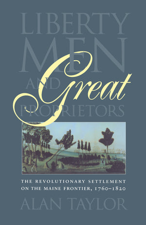 Liberty Men and Great Proprietors: The Revolutionary Settlement on the Maine Frontier, 17601820 (Omohundro Institute of Early A,Used