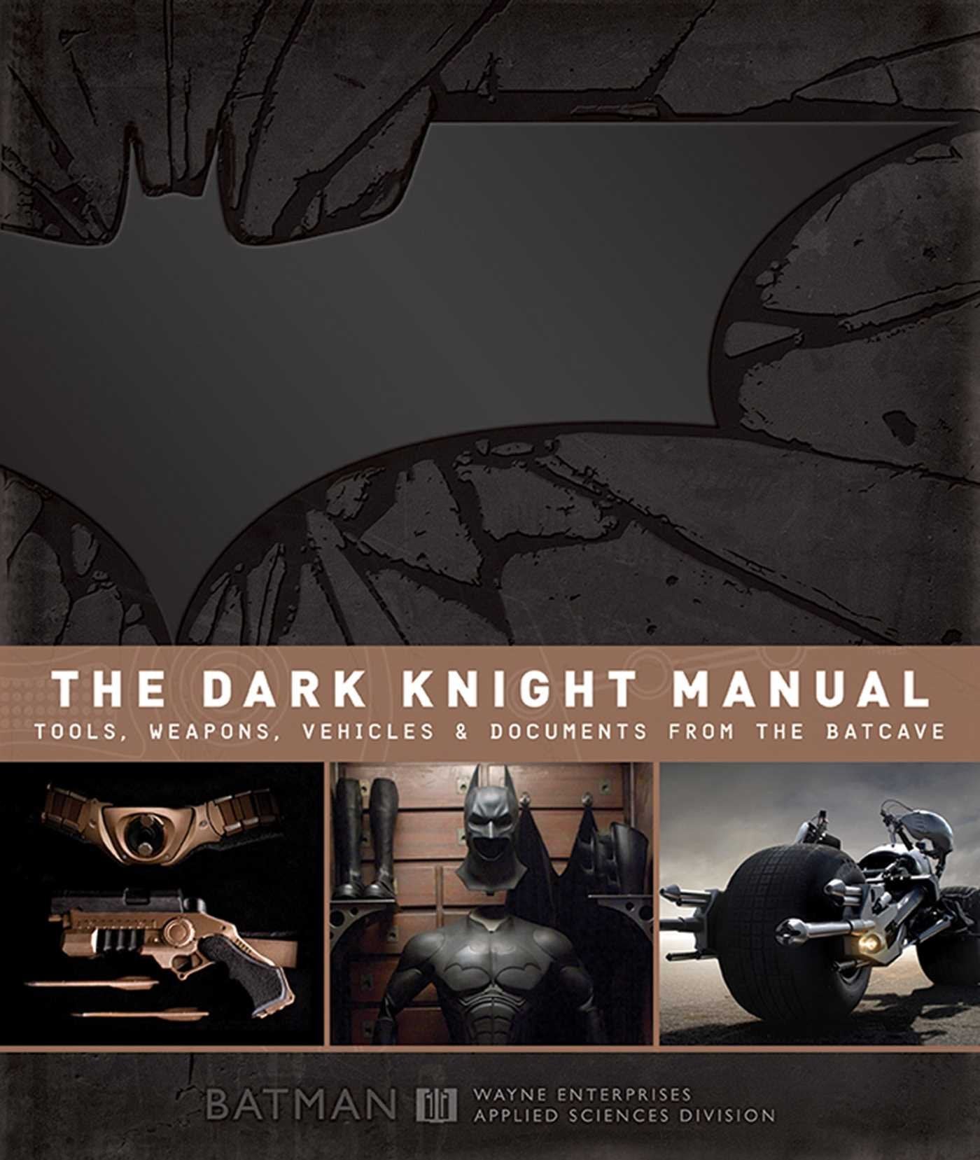 The Dark Knight Manual: Tools, Weapons, Vehicles & Documents From The Batcave