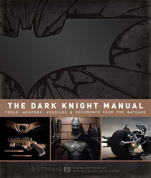 The Dark Knight Manual: Tools, Weapons, Vehicles & Documents From The Batcave