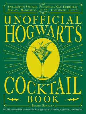 The Unofficial Hogwarts Cocktail Book: Spellbinding Spritzes, Fantastical Old Fashioneds, Magical Margaritas, And More Enchantin