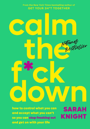 Calm the F*ck Down: How to Control What You Can and Accept What You Can t So You Can Stop Freaking Out and Get On With Your Life