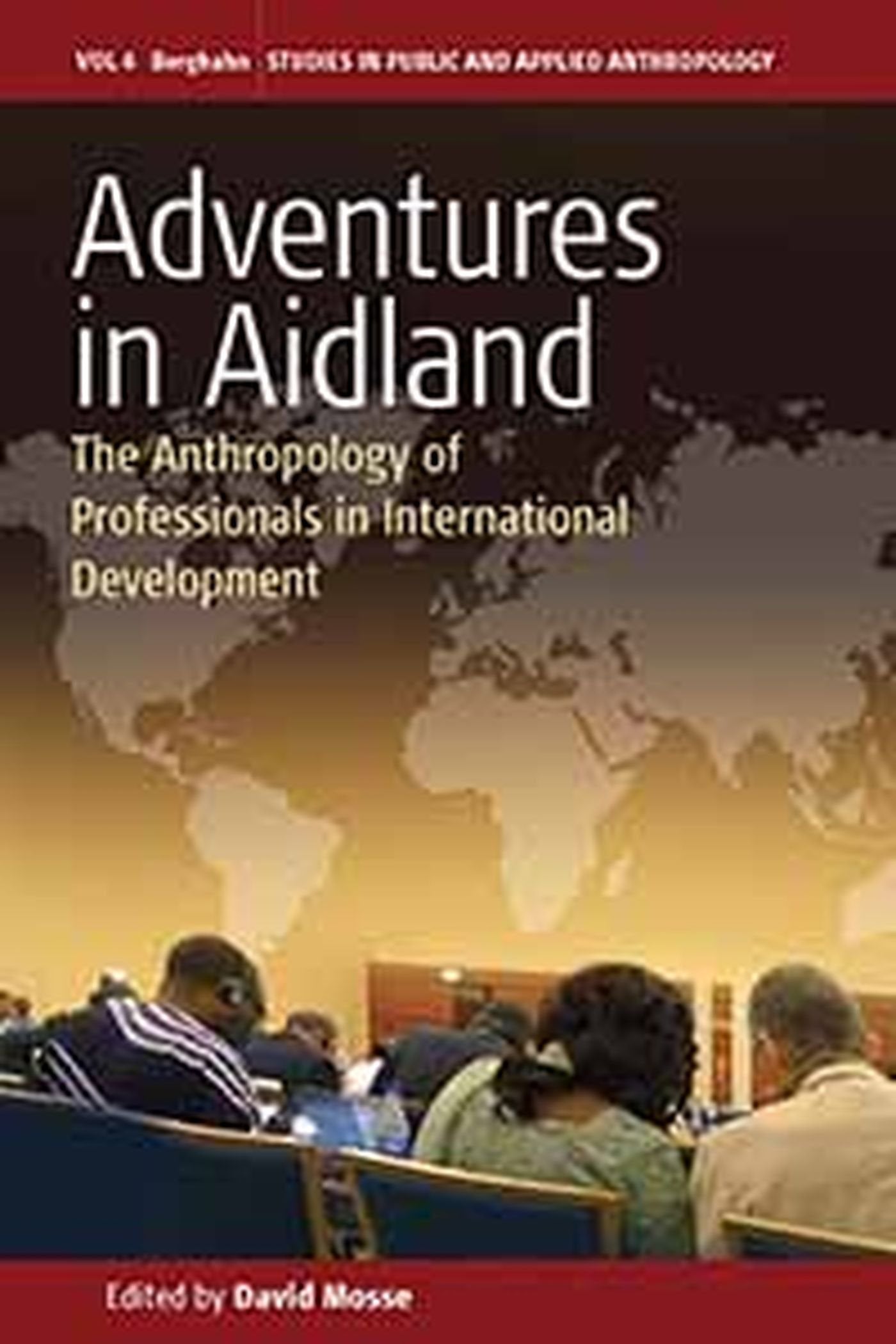 Adventures in Aidland: The Anthropology of Professionals in International Development (Studies in Public and Applied Anthropolog,New