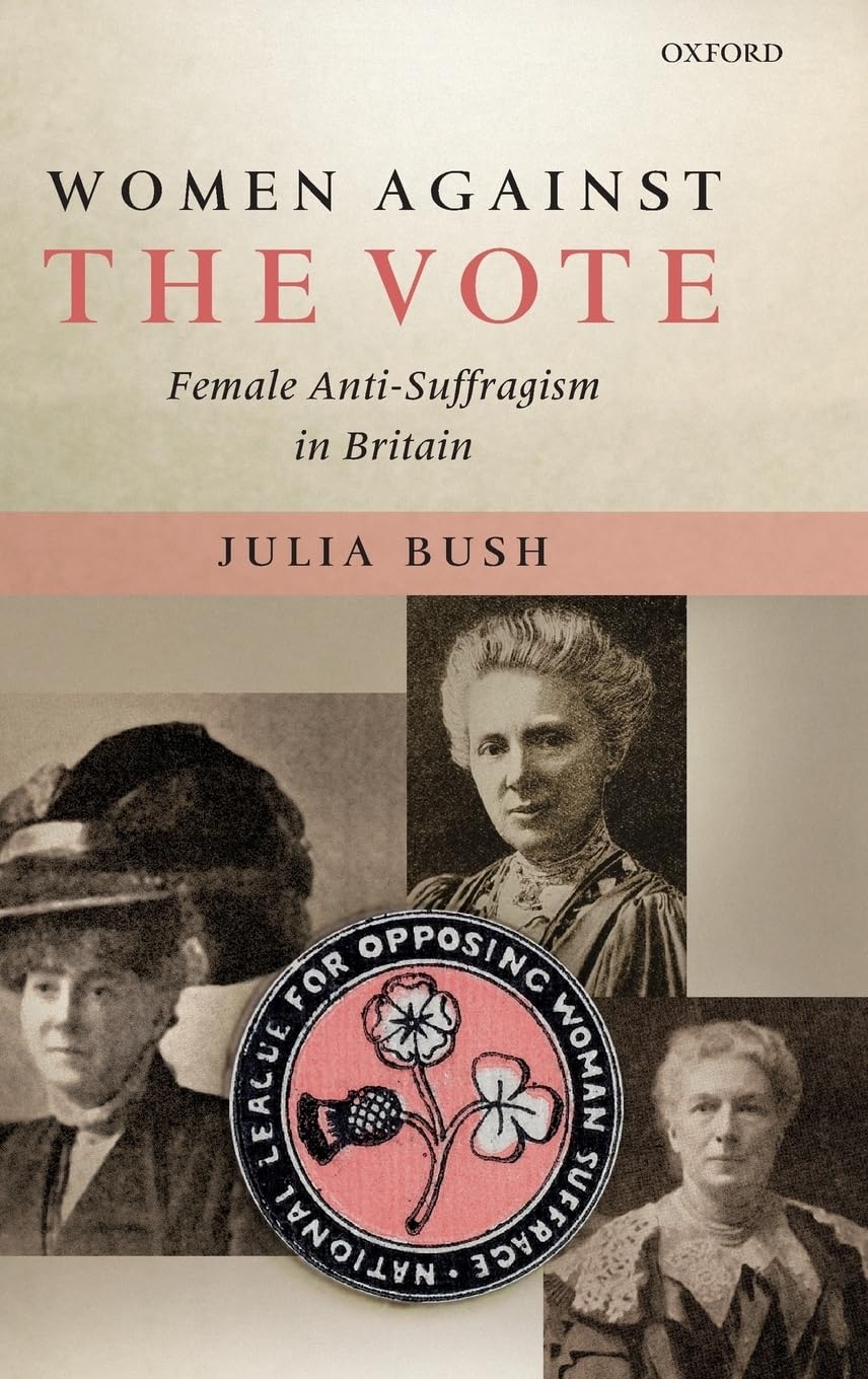 Women Against the Vote: Female AntiSuffragism in Britain