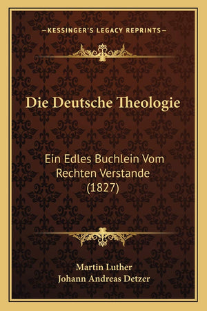 Die Deutsche Theologie: Ein Edles Buchlein Vom Rechten Verstande (1827) (German Edition)