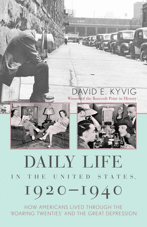 Daily Life in the United States, 19201940: How Americans Lived Through the Roaring Twenties and the Great Depression,New