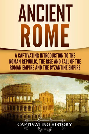Ancient Rome: A Captivating Introduction to the Roman Republic, The Rise and Fall of the Roman Empire, and The Byzantine Empire ,Used