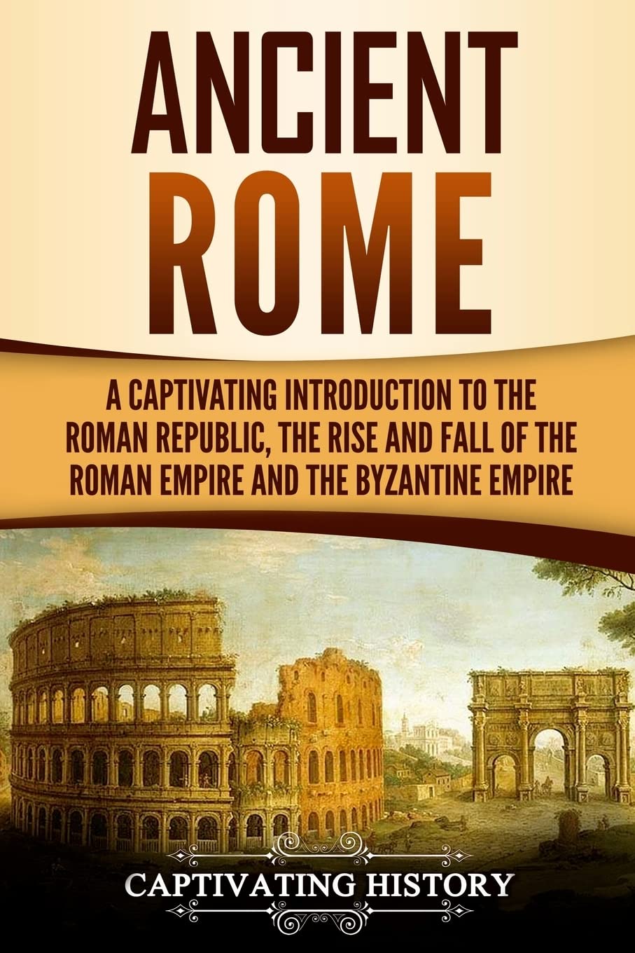 Ancient Rome: A Captivating Introduction to the Roman Republic, The Rise and Fall of the Roman Empire, and The Byzantine Empire ,Used