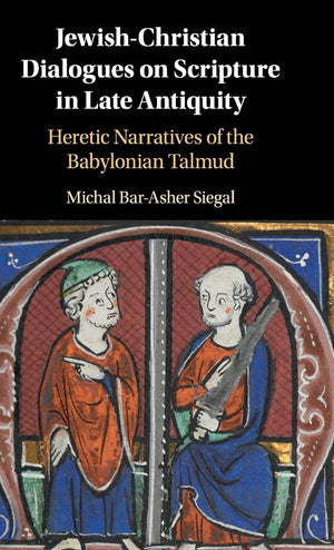 JewishChristian Dialogues on Scripture in Late Antiquity: Heretic Narratives of the Babylonian Talmud,Used