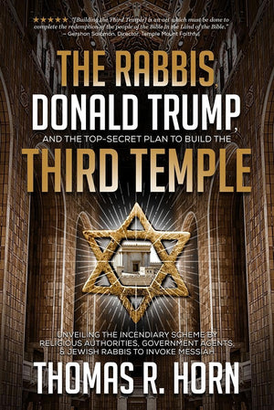 The Rabbis, Donald Trump, and the TopSecret Plan to Build the Third Temple: Unveiling the Incendiary Scheme by Religious Author