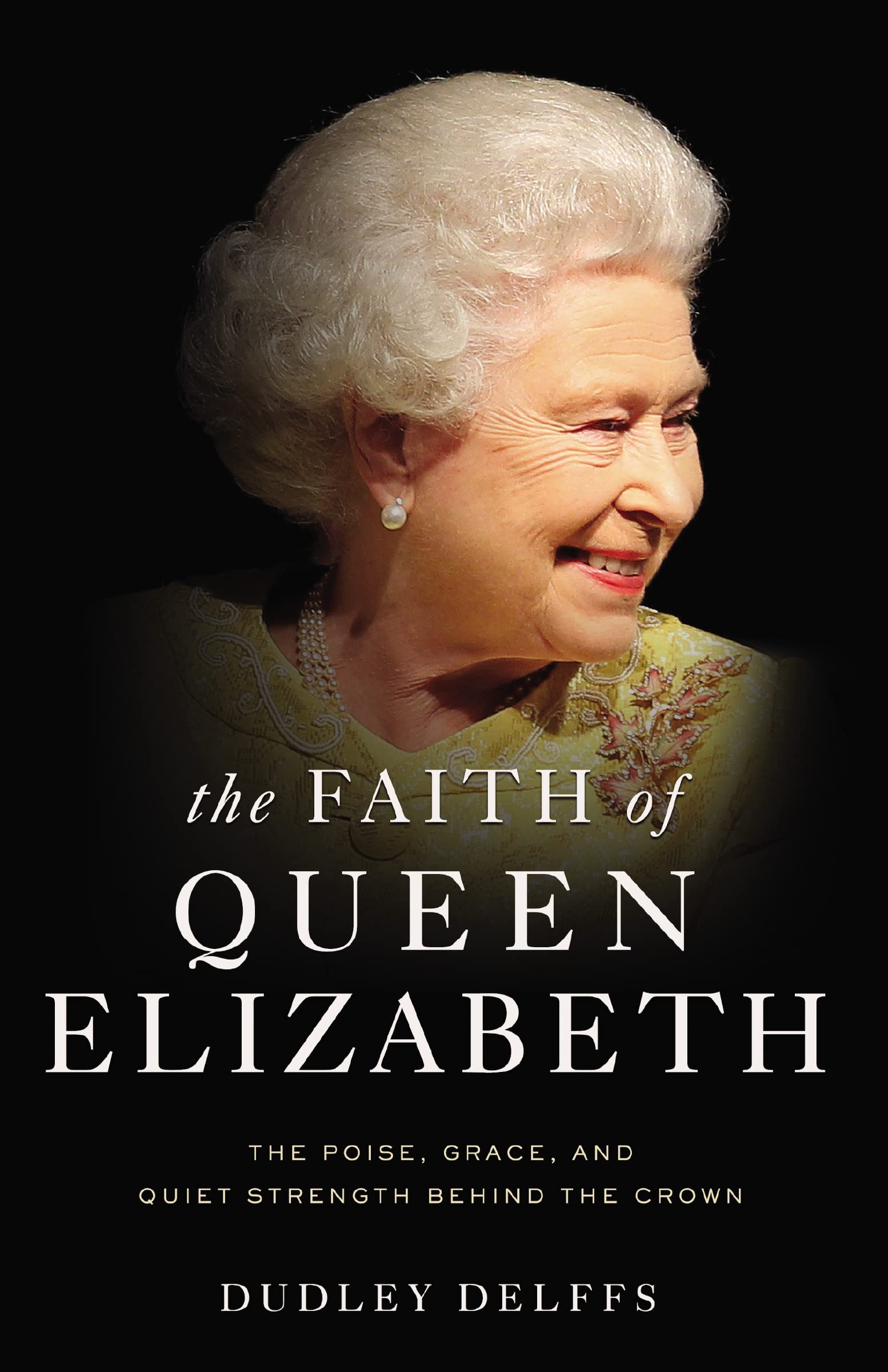 The Faith of Queen Elizabeth: The Poise, Grace, and Quiet Strength Behind the Crown,Used