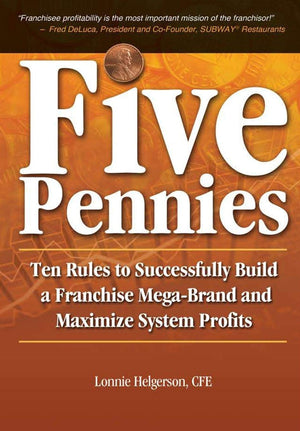 Five Pennies: Ten Rules to Successfully Build a Franchise MegaBrand and Maximize System Profits,New