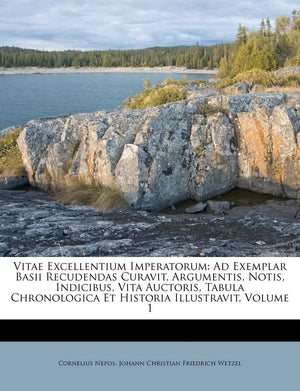 Vitae Excellentium Imperatorum: Ad Exemplar Basii Recudendas Curavit, Argumentis, Notis, Indicibus, Vita Auctoris, Tabula Chrono,New