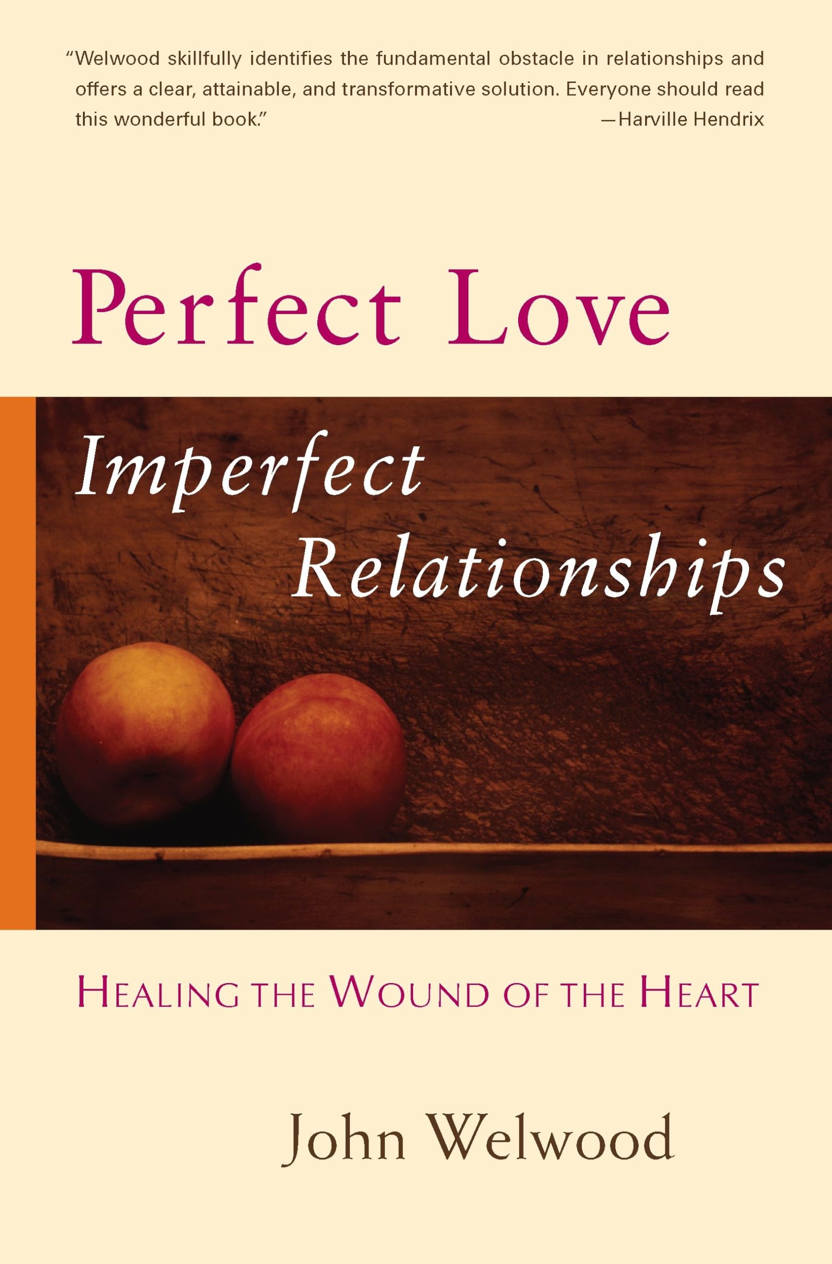 Perfect Love, Imperfect Relationships: Healing The Wound Of The Heart