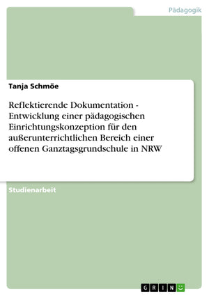 Reflektierende Dokumentation  Entwicklung Einer Pdagogischen Einrichtungskonzeption Fr Den Auerunterrichtlichen Bereich Einer O,Used