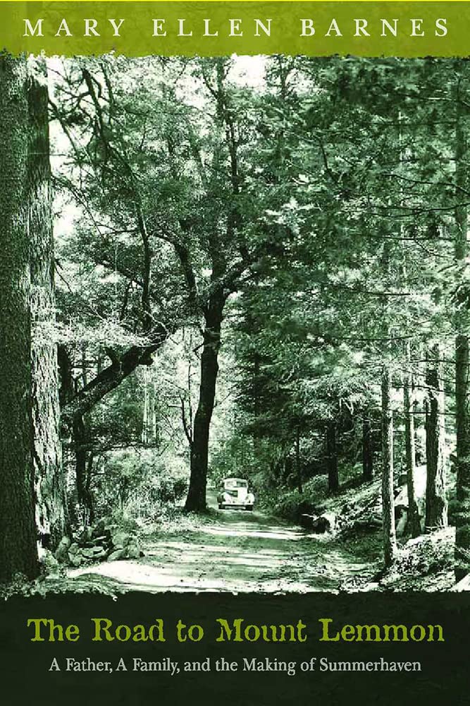 The Road To Mount Lemmon: A Father, A Family, And The Making Of Summerhaven,New