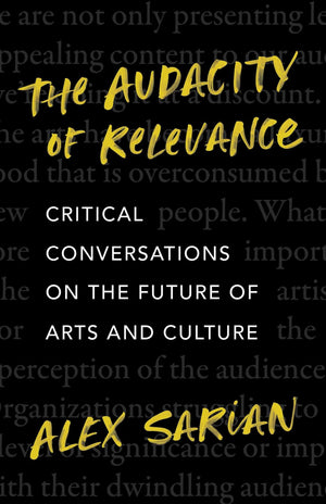 The Audacity of Relevance: Critical Conversations on the Future of Arts and Culture,New