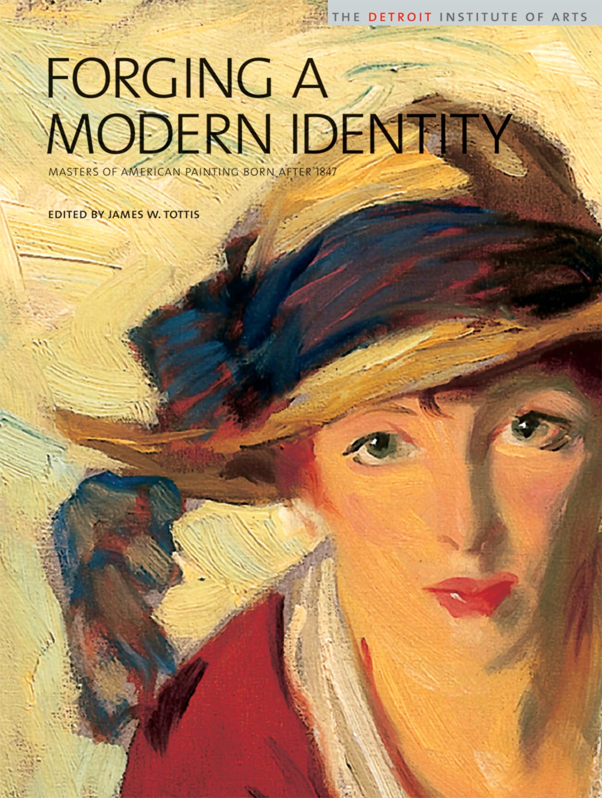 Forging a Modern Identity: Masters of American Painting Born after 1847: American Paintings in the Detroit Institute of Arts, Vo,Used
