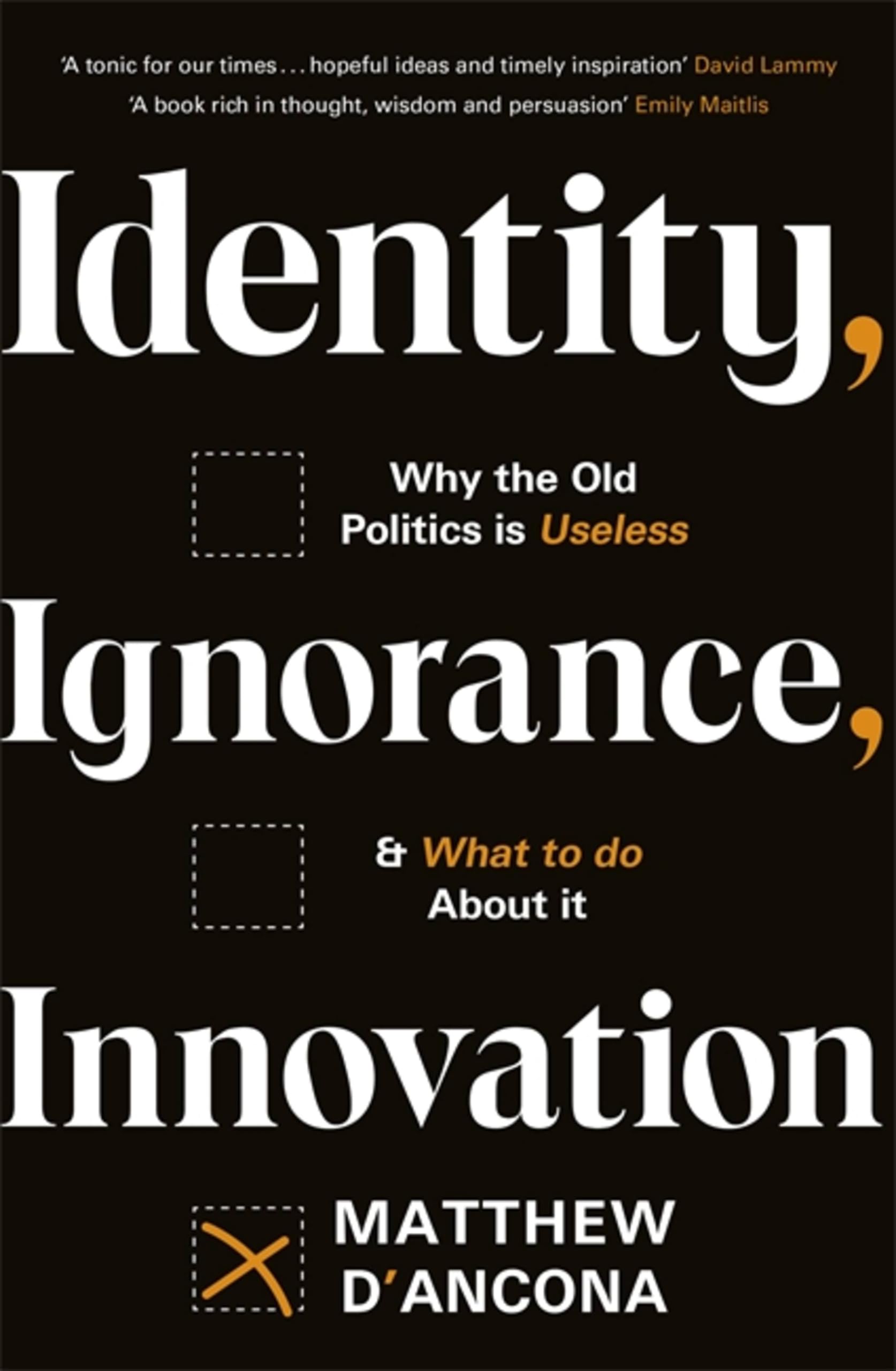 Identity, Ignorance, Innovation: Why The Old Politics Is Useless  And What To Do About It