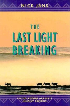 The Last Light Breaking: Living Among Alaska's Inupiat Eskimos,Used