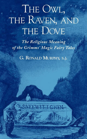 The Owl, The Raven, And The Dove: The Religious Meaning Of The Grimms' Magic Fairy Tales
