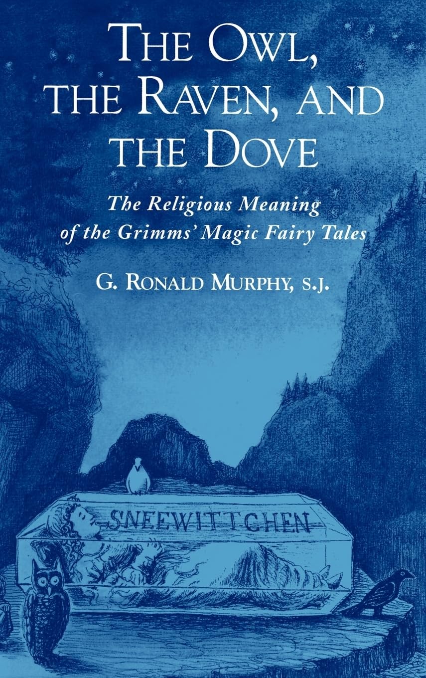The Owl, The Raven, And The Dove: The Religious Meaning Of The Grimms' Magic Fairy Tales