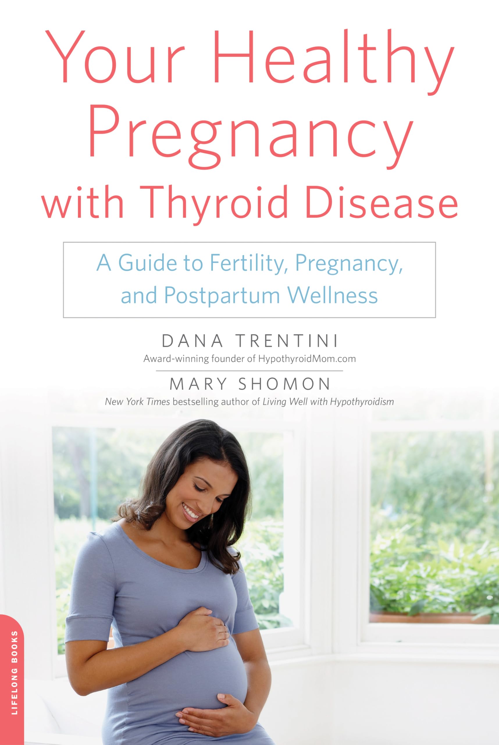 Your Healthy Pregnancy With Thyroid Disease: A Guide To Fertility, Pregnancy, And Postpartum Wellness