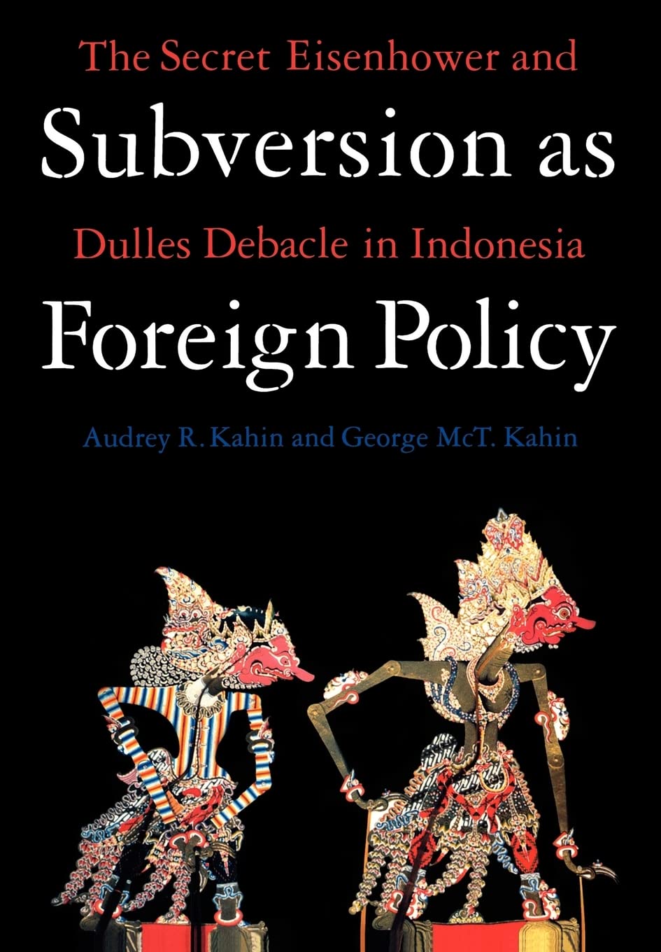 Subversion As Foreign Policy: The Secret Eisenhower and Dulles Debacle in Indonesia,New