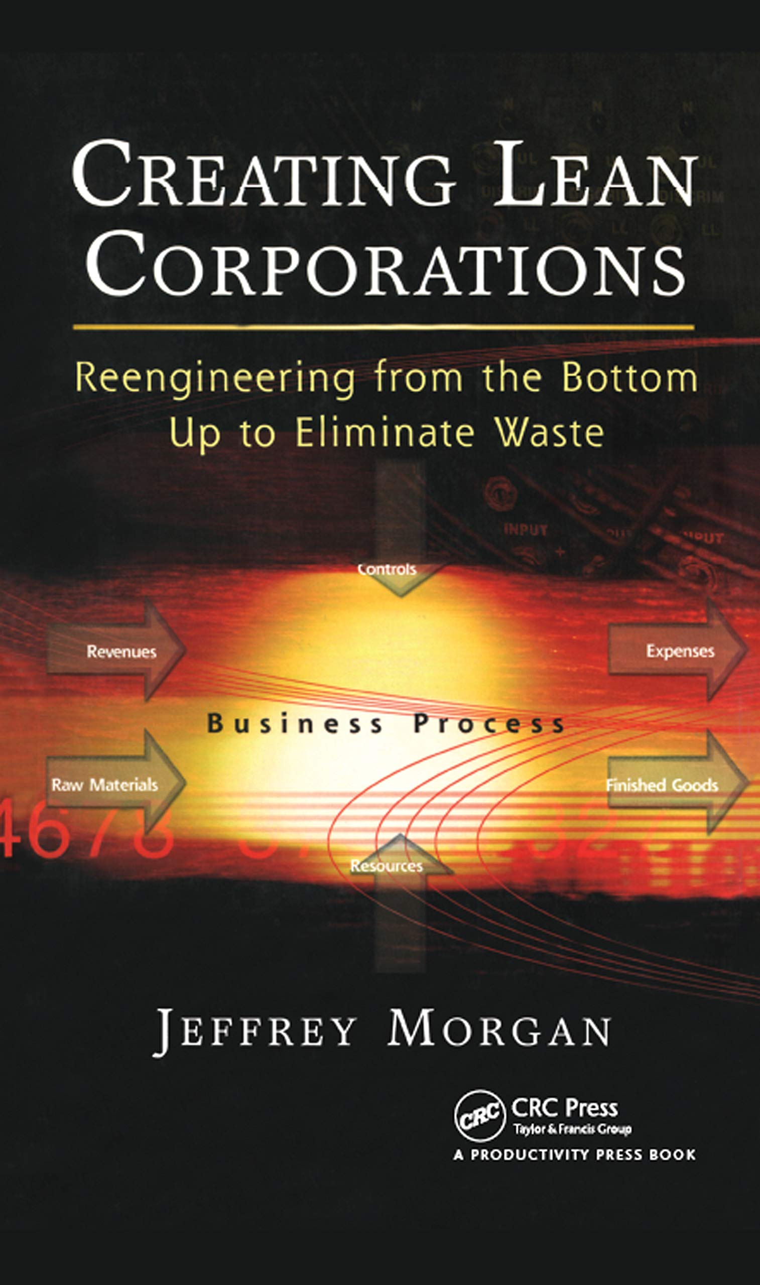 Creating Lean Corporations: Reengineering from the Bottom Up to Eliminate Waste,New