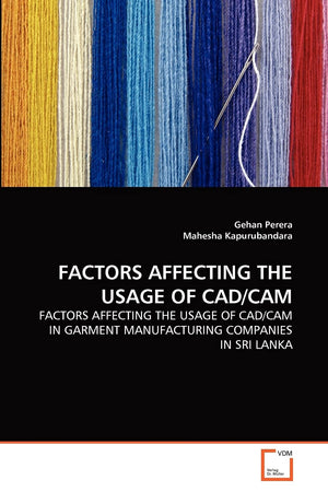 FACTORS AFFECTING THE USAGE OF CAD/CAM: FACTORS AFFECTING THE USAGE OF CAD/CAM IN GARMENT MANUFACTURING COMPANIES IN SRI LANKA,Used