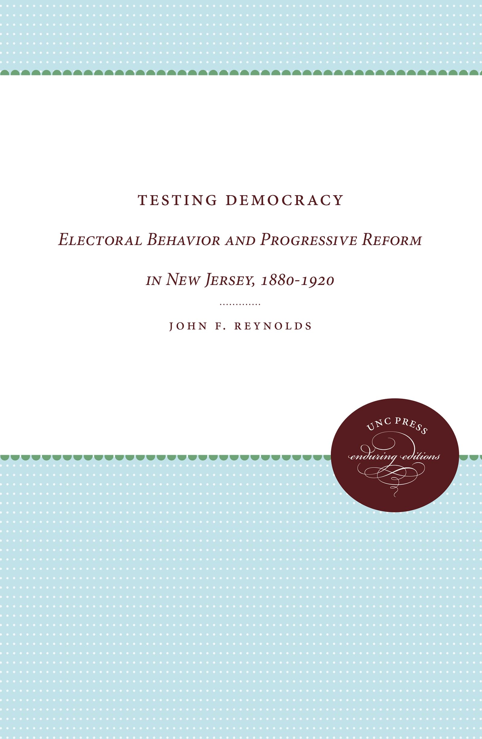 Testing Democracy: Electoral Behavior And Progressive Reform In New Jersey, 18801920,Used