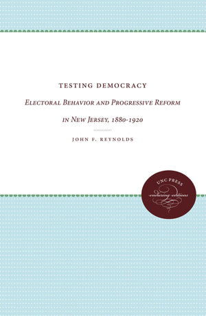 Testing Democracy: Electoral Behavior And Progressive Reform In New Jersey, 18801920,Used