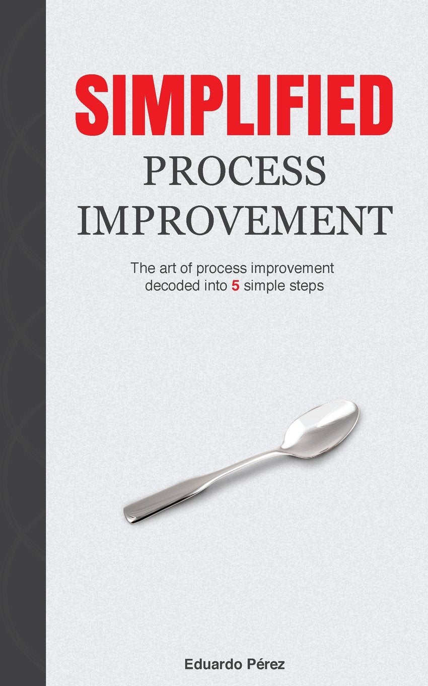 Simplified Process Improvement: The art of process improvement decoded into 5 simple steps,Used