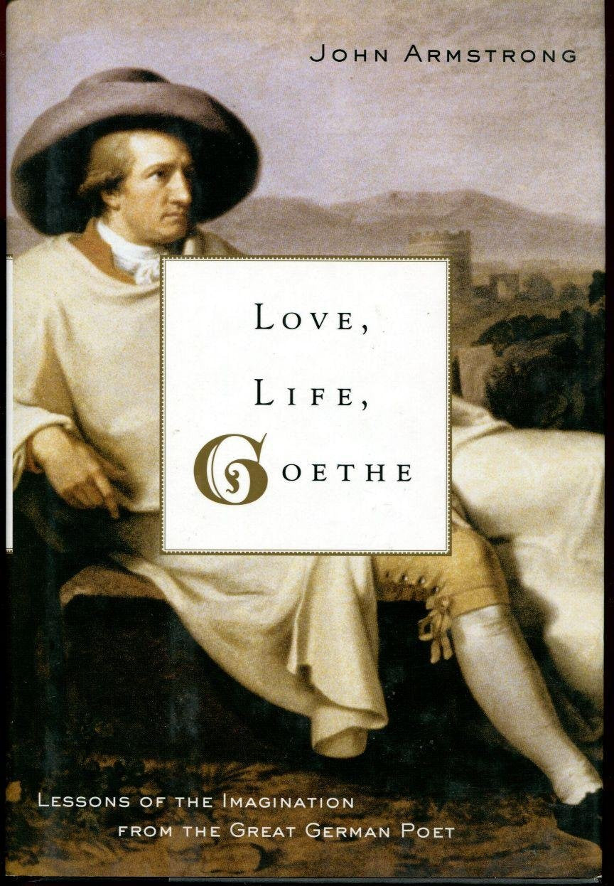 Love, Life, Goethe: Lessons Of The Imagination From The Great German Poet-new