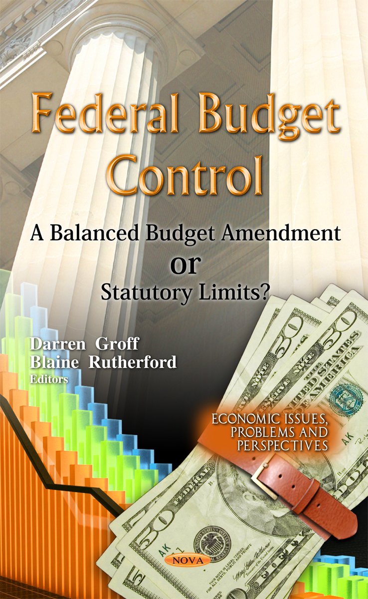 Federal Budget Control: A Balanced Budget Amendment Or Statutory Limits? (Economic Issues, Problems And Perspectives: America In,Used