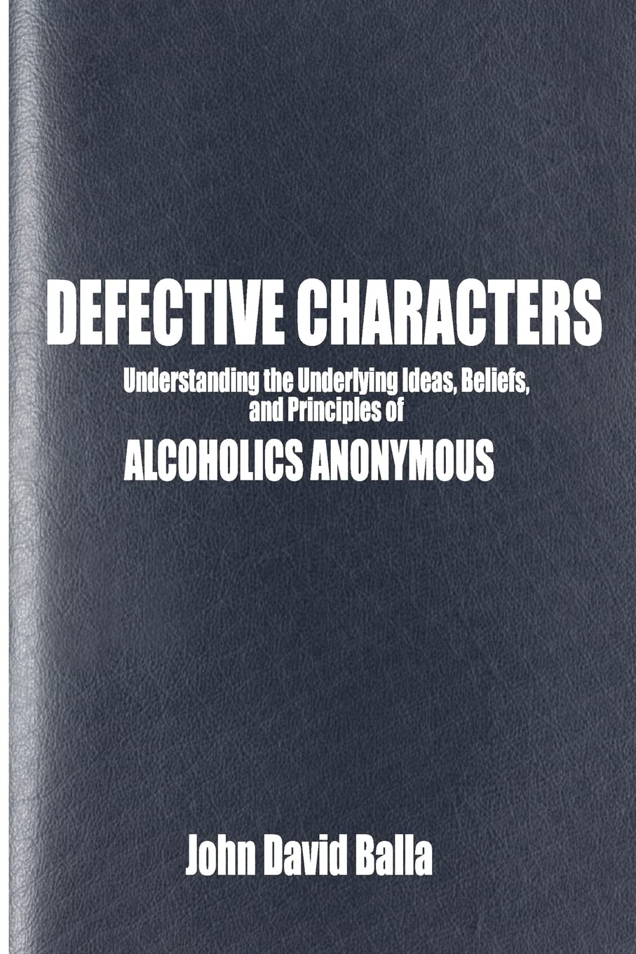 Defective Characters: Understanding The Underlying Ideas, Beliefs, And Principles Of Alcoholics Anonymous,Used