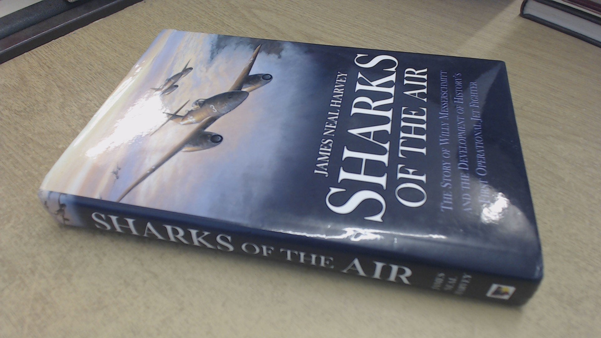 Sharks Of The Air: The Story Of Willy Messerschmitt And The Development Of History'S First Operational Jet Fighter