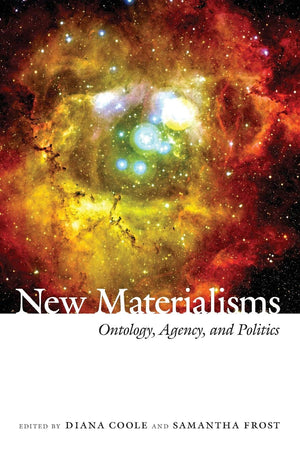 New Materialisms: Ontology, Agency, and Politics,New