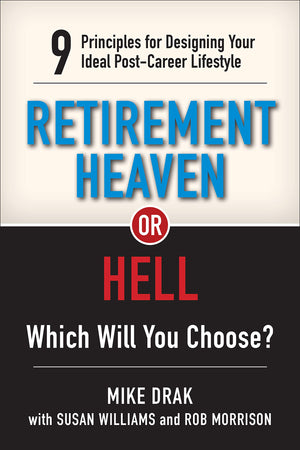 Retirement Heaven Or Hell: 9 Principles For Designing Your Ideal Postcareer Lifestyle