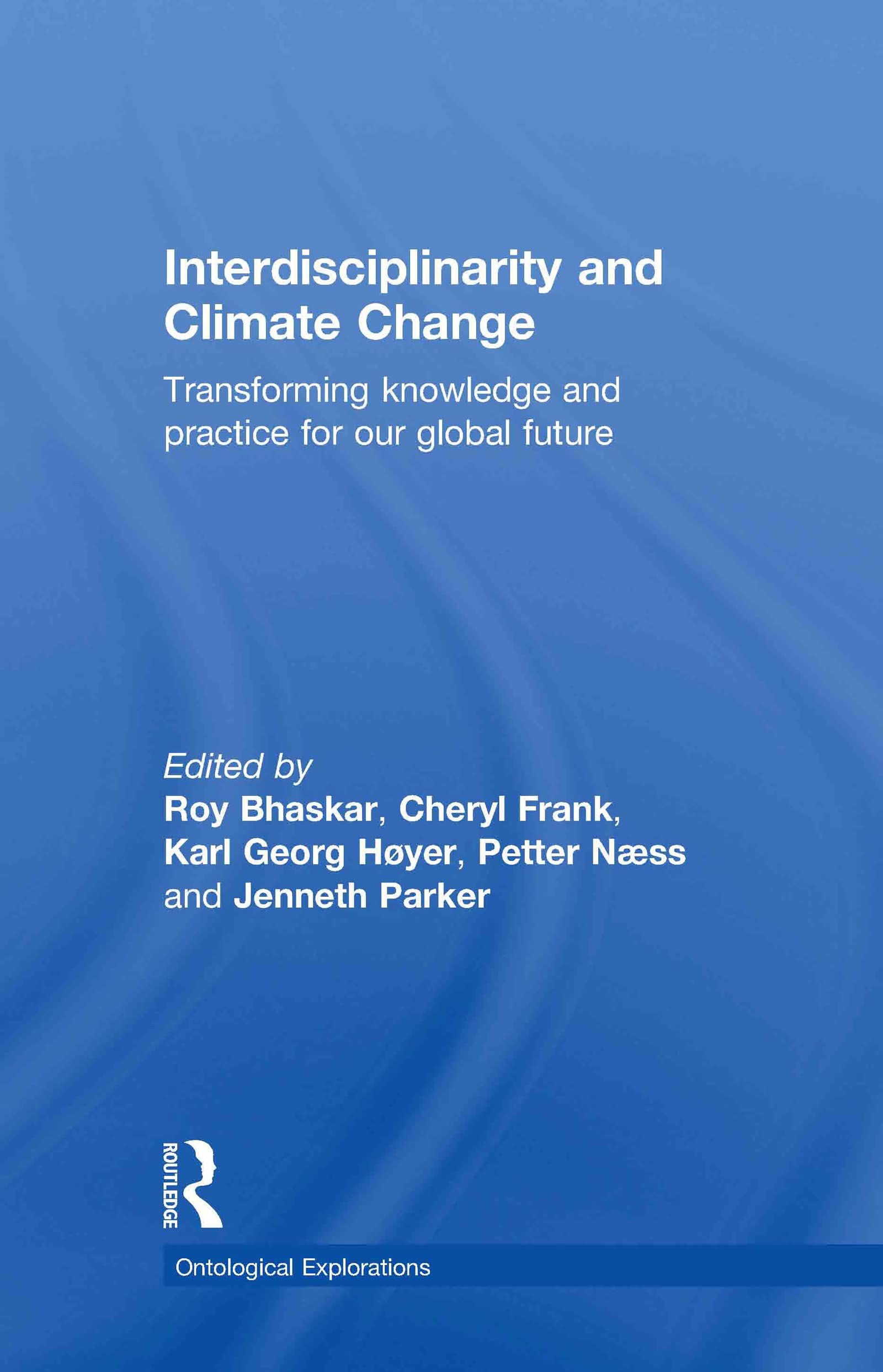 Interdisciplinarity And Climate Change: Transforming Knowledge And Practice For Our Global Future (Ontological Explorations (Rou