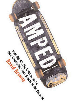 Amped: How Big Air, Big Dollars, and a New Generation Took Sports to the Extreme,Used