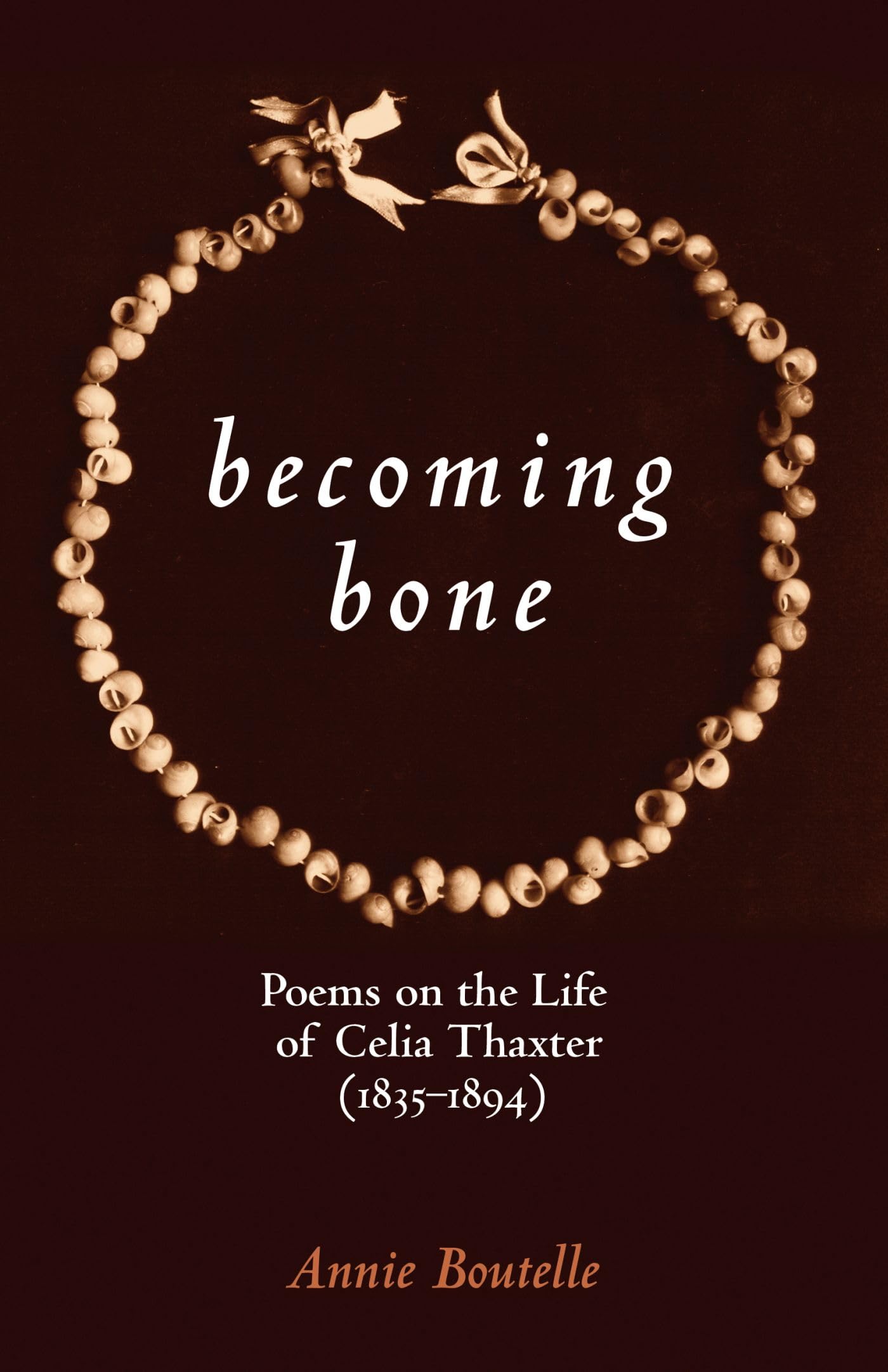 Becoming Bone: Poems On The Life Of Celia Thaxter (18361894),New