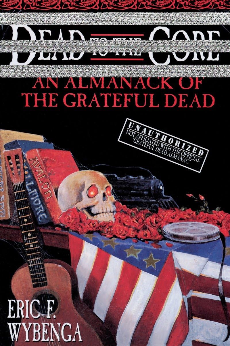 Dead To The Core: An Almanack Of The Grateful Dead