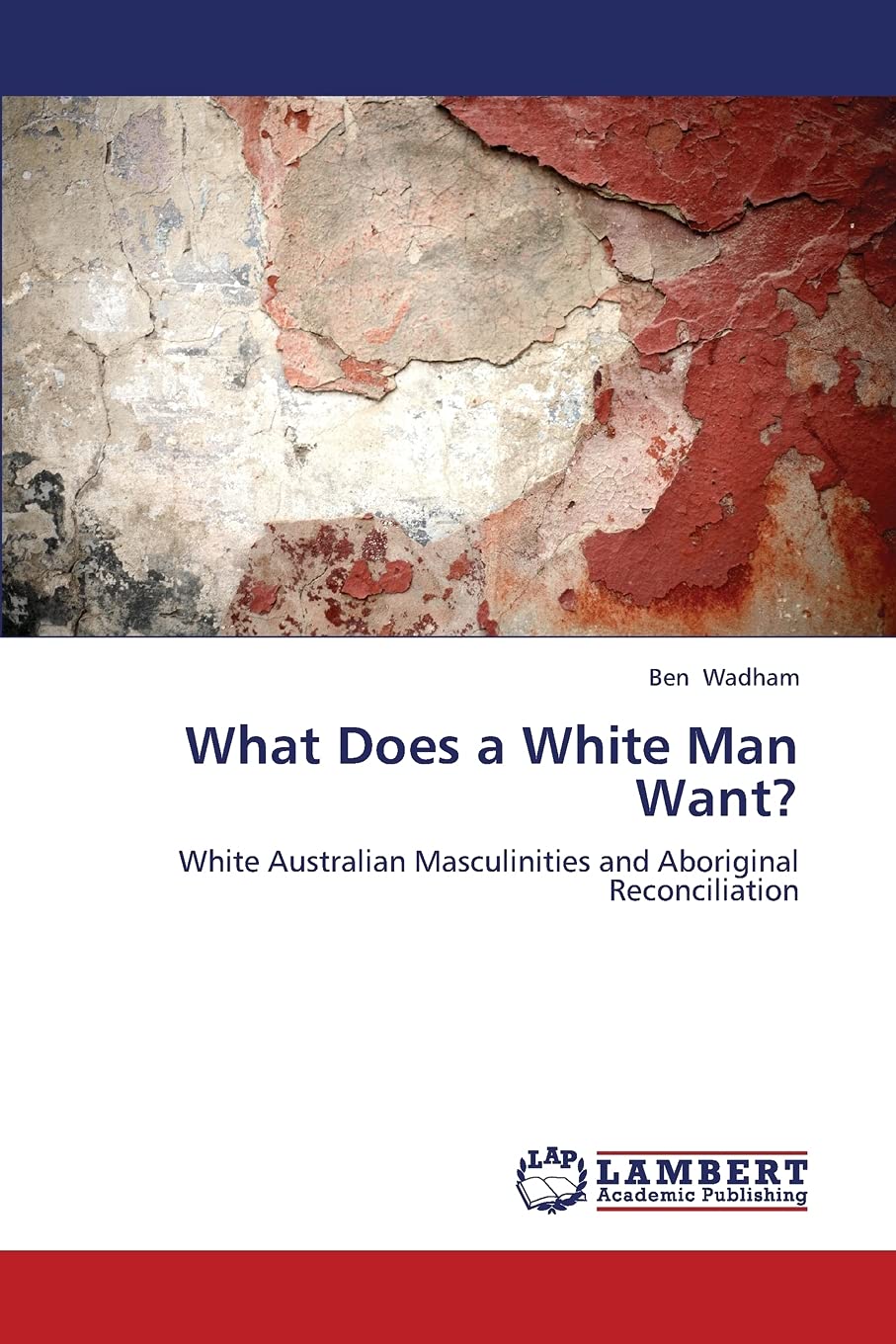 What Does a White Man Want?: White Australian Masculinities and Aboriginal Reconciliation,Used