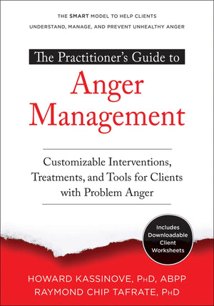 The Practitioners Guide To Anger Management: Customizable Interventions, Treatments, And Tools For Clients With Problem Anger